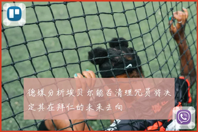 德媒分析埃贝尔能否清理冗员将决定其在拜仁的未来去向