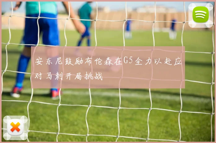 安东尼鼓励布伦森在G5全力以赴应对马刺开局挑战