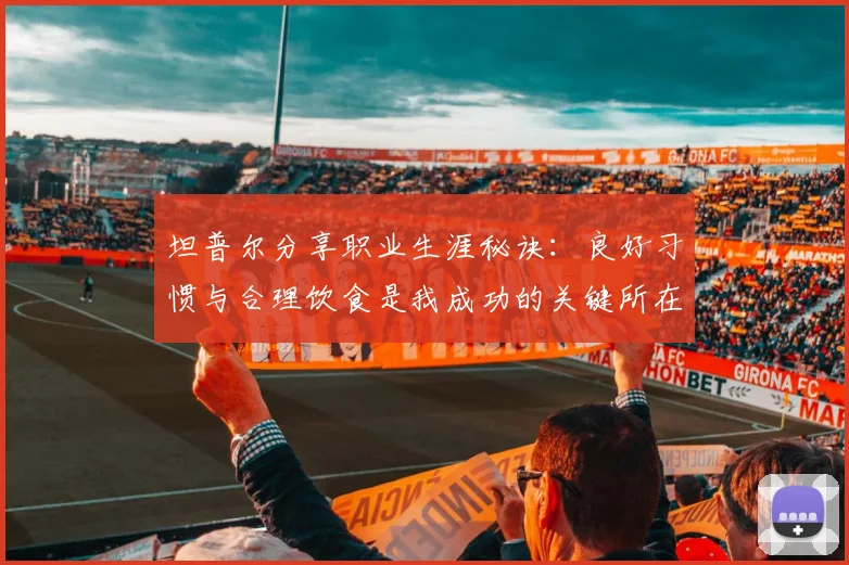 坦普尔分享职业生涯秘诀：良好习惯与合理饮食是我成功的关键所在